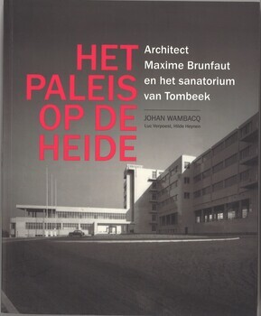 Het Paleis op de heide. Architect Maxime Brunfaut en het sanatorium van Tombeek